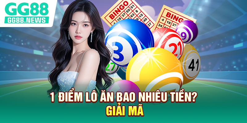 1 điểm lô ăn bao nhiêu tiền? Giải mã 1 điểm lô ăn bao nhiêu tiền? Giải mã