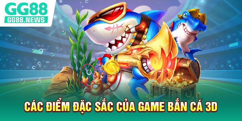 Các điểm đặc sắc của game bắn cá 3D