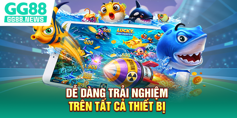 Dễ dàng trải nghiệm trên tất cả thiết bị Dễ dàng trải nghiệm trên tất cả thiết bị