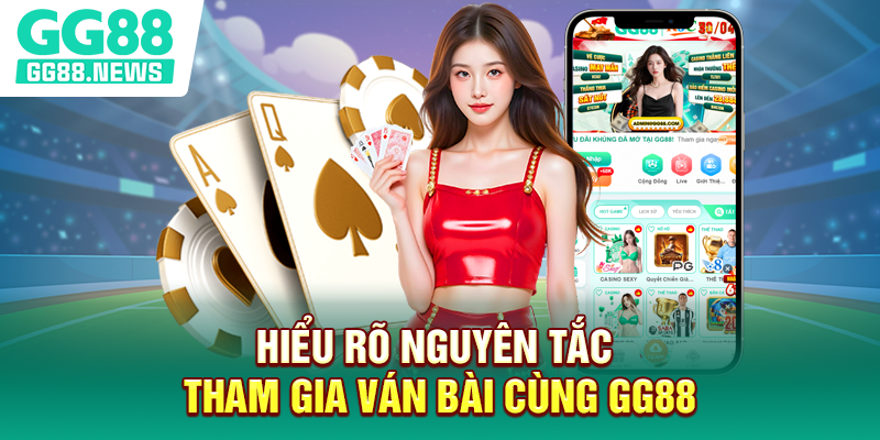 Hiểu rõ nguyên tắc tham gia ván bài cùng GG88 Hiểu rõ nguyên tắc tham gia ván bài cùng GG88