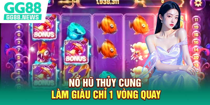 Nổ hũ thủy cung làm giàu chỉ 1 vòng quay Nổ hũ thủy cung làm giàu chỉ 1 vòng quay