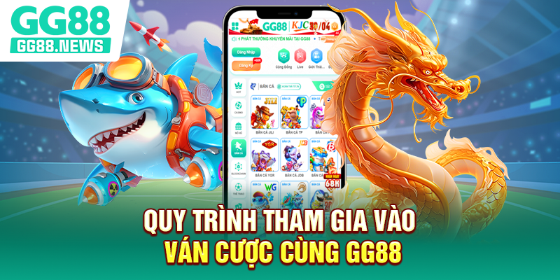 Quy trình tham gia vào ván cược cùng GG88 Quy trình tham gia vào ván cược cùng GG88