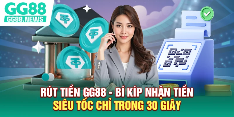 Rút tiền GG88 - Bí kíp nhận tiền siêu tốc chỉ trong 30 giây Rút tiền GG88 - Bí kíp nhận tiền siêu tốc chỉ trong 30 giây