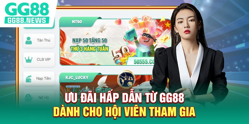 Ưu đãi hấp dẫn từ GG88 dành cho hội viên tham gia Ưu đãi hấp dẫn từ GG88 dành cho hội viên tham gia