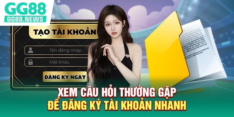 Xem câu hỏi thường gặp để đăng ký tài khoản nhanh Xem câu hỏi thường gặp để đăng ký tài khoản nhanh
