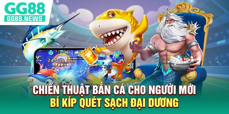 Chiến thuật bắn cá cho người mới bí kíp quét sạch đại dương