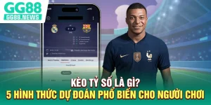 Kèo Tỷ Số Là Gì? 5 Hình Thức Dự Đoán Phổ Biến Cho Người Chơi