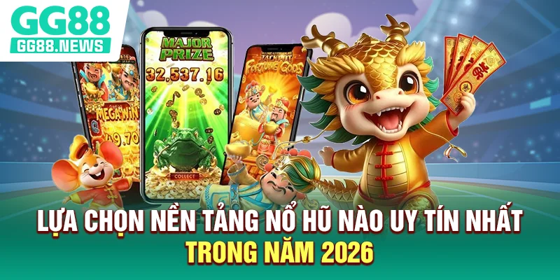 Lựa Chọn Nền Tảng Nổ Hũ Nào Uy Tín Nhất Trong Năm 2026