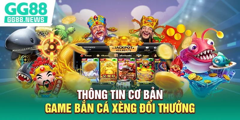 Thông tin cơ bản game bắn cá xèng đổi thưởng